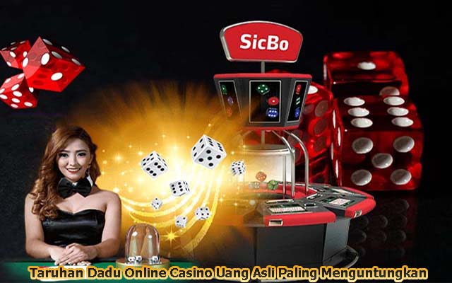 Taruhan Dadu Online Casino Uang Asli Paling Menguntungkan